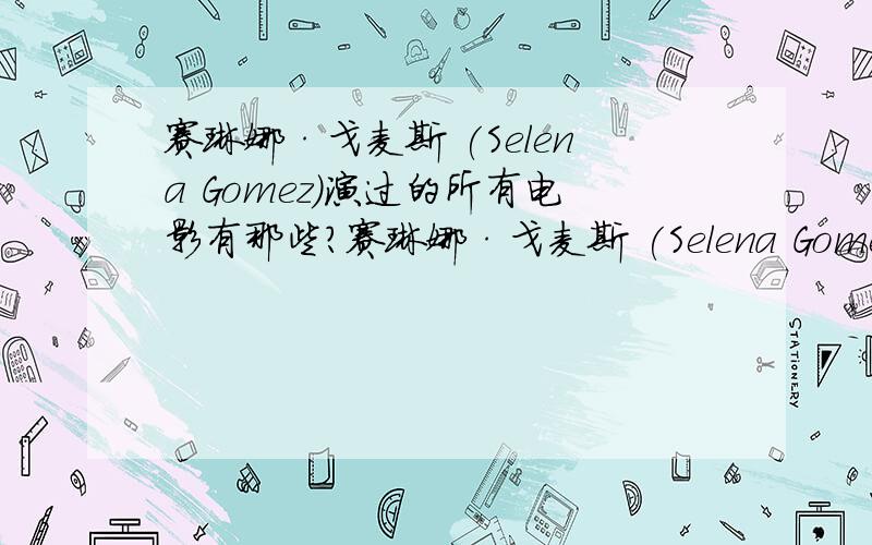 赛琳娜·戈麦斯 (Selena Gomez)演过的所有电影有那些?赛琳娜·戈麦斯 (Selena Gomez)