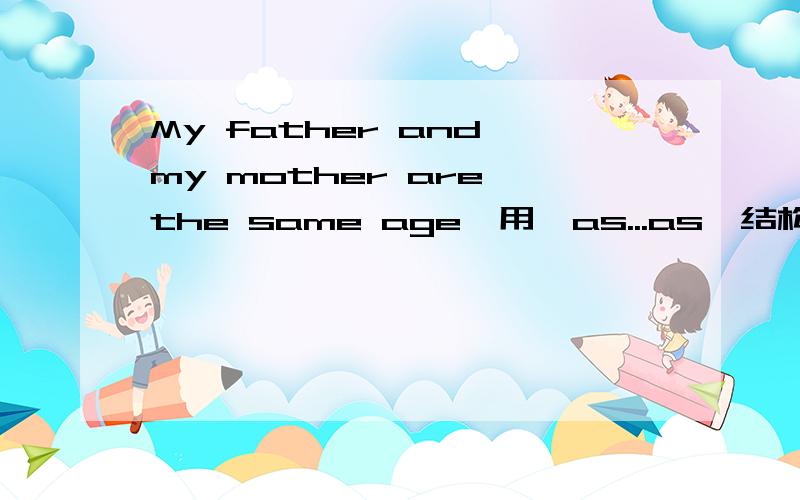 My father and my mother are the same age【用
