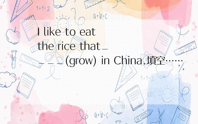 I like to eat the rice that____(grow) in China.填空……