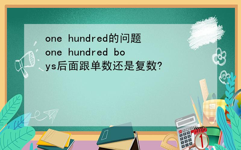 one hundred的问题one hundred boys后面跟单数还是复数?