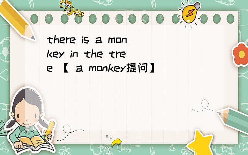 there is a monkey in the tree 【 a monkey提问】