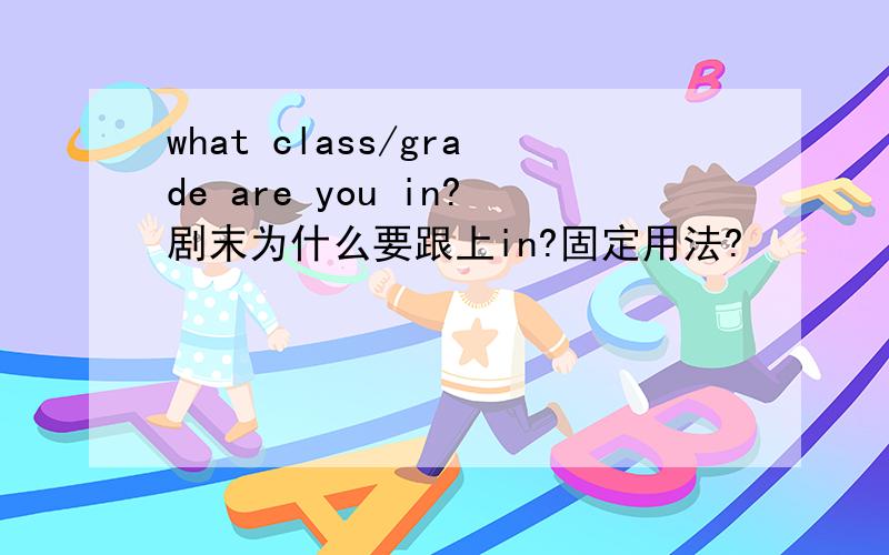 what class/grade are you in?剧末为什么要跟上in?固定用法?