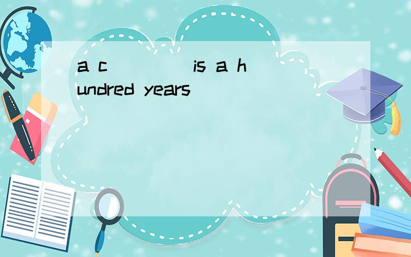 a c____ is a hundred years