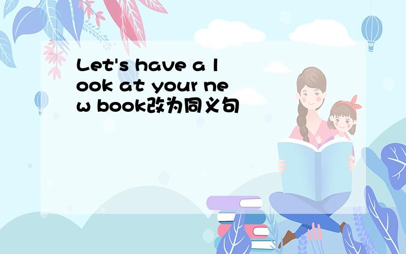 Let's have a look at your new book改为同义句