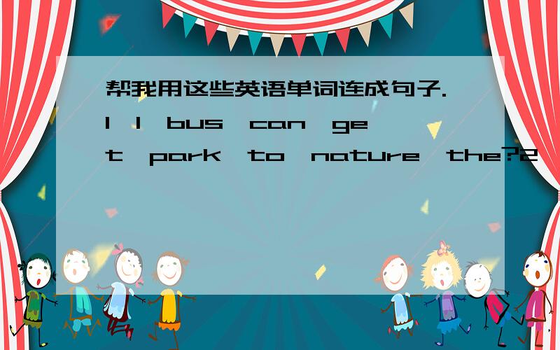 帮我用这些英语单词连成句子.1,I,bus,can,get,park,to,nature,the?2,to,bem,Amy,an,is,going,artist.3,library,school,the,is,in,front,of.4.cinema,please,where,there,is?5,we,save,do,how,water?6swimming,hobby,my,is.