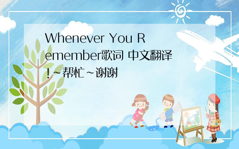 Whenever You Remember歌词 中文翻译!~帮忙~谢谢