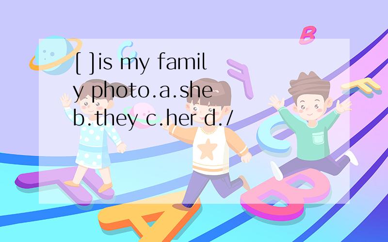 [ ]is my family photo.a.she b.they c.her d./