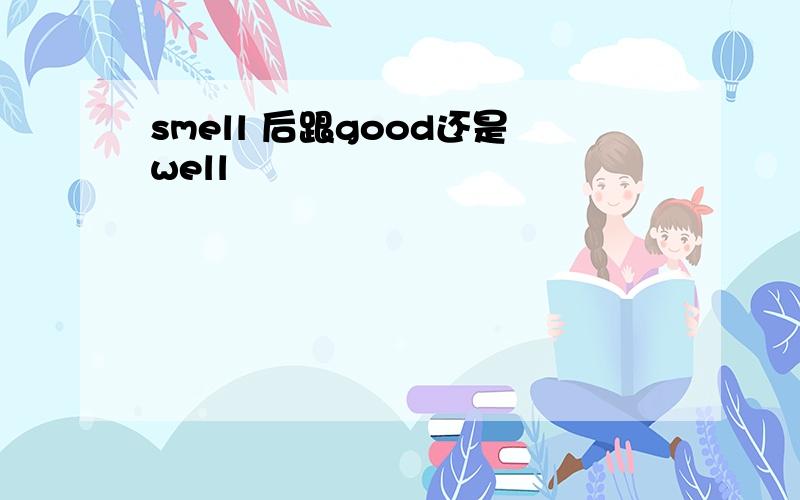 smell 后跟good还是well