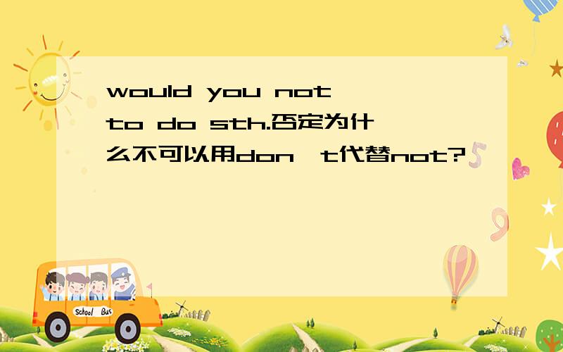 would you not to do sth.否定为什么不可以用don't代替not?