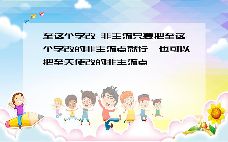 至这个字改 非主流只要把至这个字改的非主流点就行,也可以把至天使改的非主流点