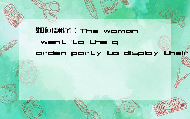 如何翻译：The woman went to the garden party to display their summer toilet.