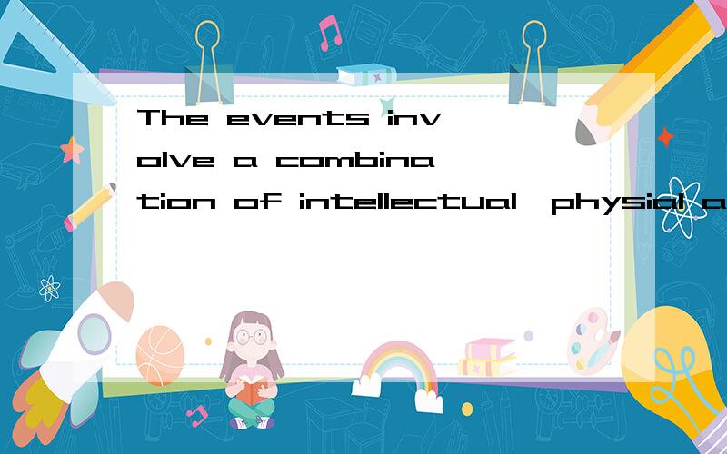 The events involve a combination of intellectual,physial and practical...The events involve a combination of intellectual,physial and practical challenges meeting and dealing with the unexpected.请问此句怎么翻译呢?谢谢combination怎么理