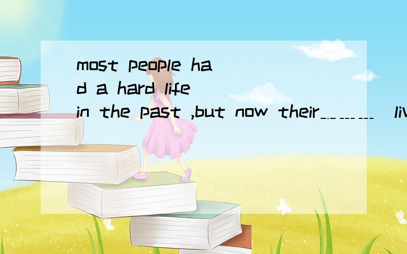 most people had a hard life in the past ,but now their﹎﹍﹍（live condition）are become better and better.答案是living conditions 请问为什么要这样填?