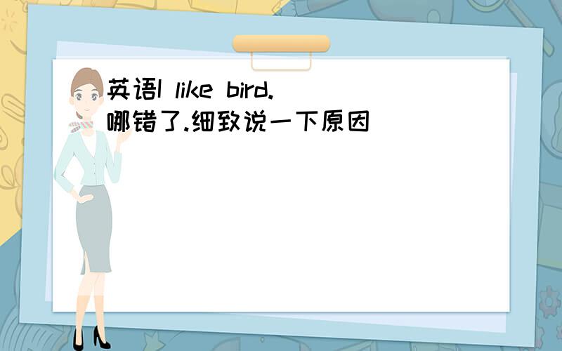 英语I like bird.哪错了.细致说一下原因