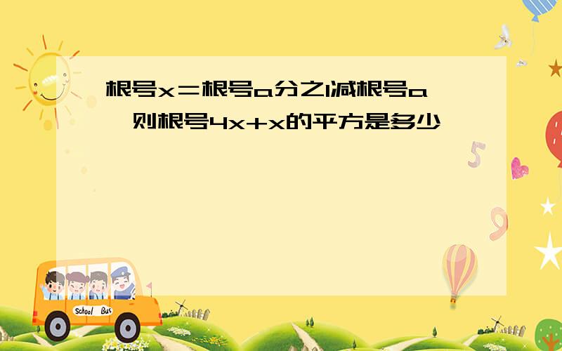 根号x＝根号a分之1减根号a,则根号4x+x的平方是多少