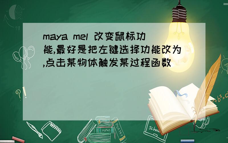 maya mel 改变鼠标功能,最好是把左键选择功能改为,点击某物体触发某过程函数