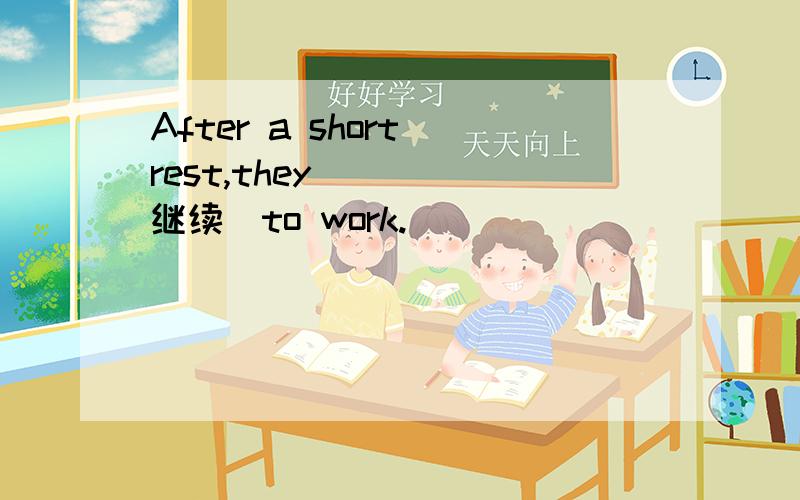 After a short rest,they____(继续）to work.