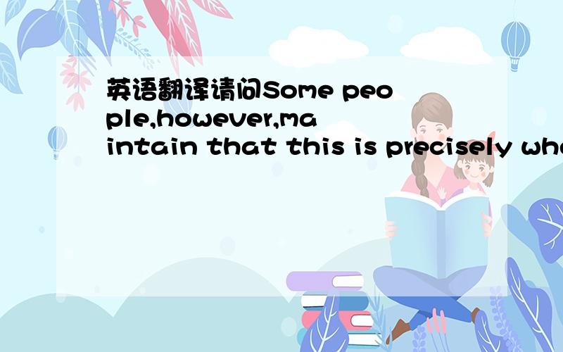 英语翻译请问Some people,however,maintain that this is precisely where the danger lies.The television viewer makes no choice and exercises no judgment.He is completely passive and has everything presented to him without any effort on his part.