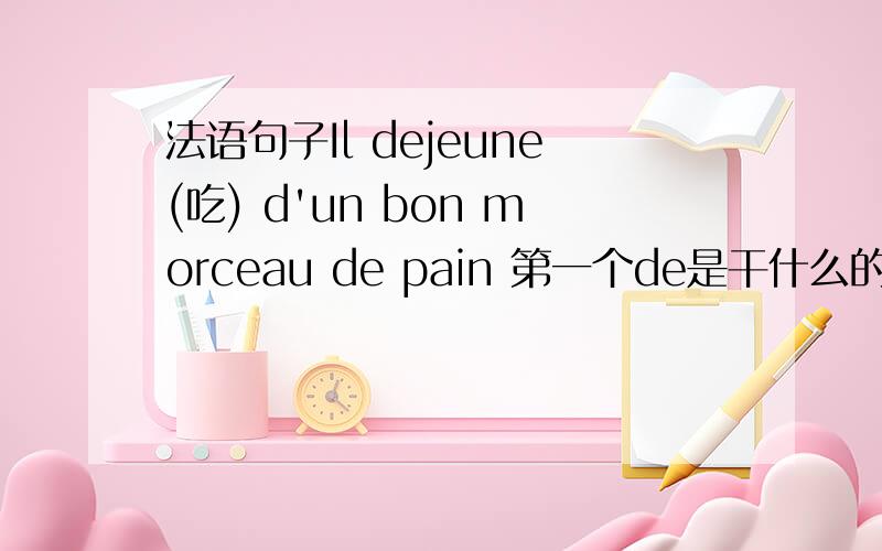 法语句子Il dejeune(吃) d'un bon morceau de pain 第一个de是干什么的,起什么作用?Il se met en route这句话里mettre是什么意思?