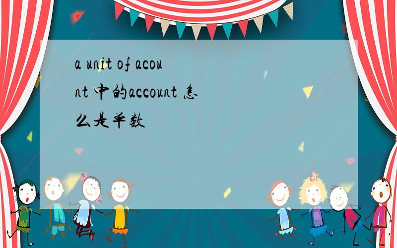 a unit of acount 中的account 怎么是单数