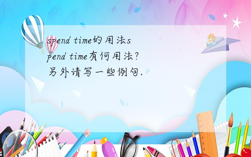 spend time的用法spend time有何用法?另外请写一些例句.