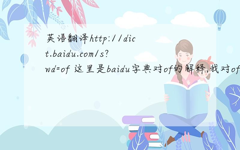 英语翻译http://dict.baidu.com/s?wd=of 这里是baidu字典对of的解释,我对of 的用法不太清楚,特别是of多的时候,请问下面几个of分别属于字典中那种情况?that fool of a sister of oursthe Working People's Palace of Cult