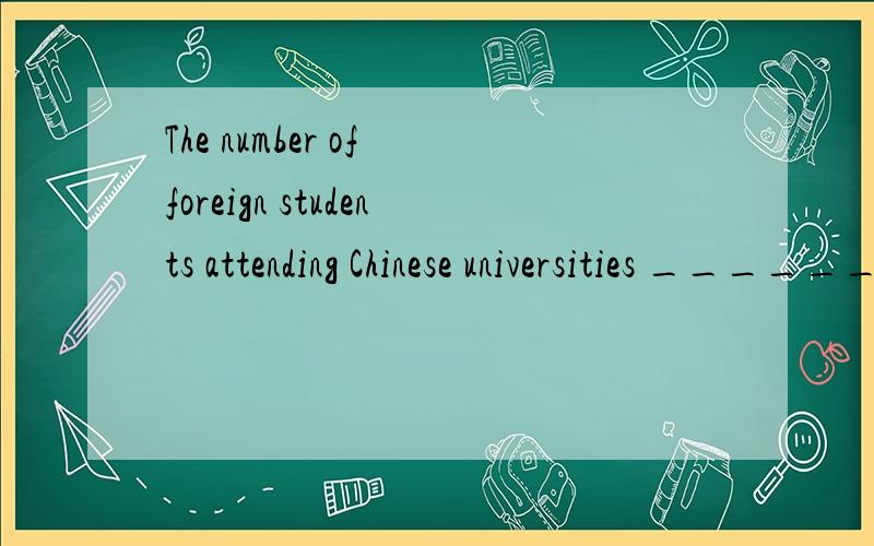 The number of foreign students attending Chinese universities _________(rise) steadily since 1997.用所给词的正确形式填空.have been rising.为什么要用rising呢?