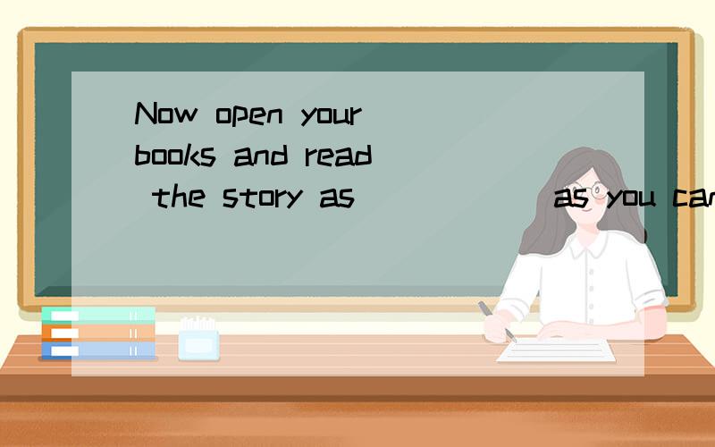 Now open your books and read the story as______as you can.　A.fast B.quick C.hardly D.possibleas ..as 中间不是加adj或者adv吗?那后面是can 所以应该加sdv.那选项中有adv.can 情态动词 后面可以直接加adj吗？不是情态动