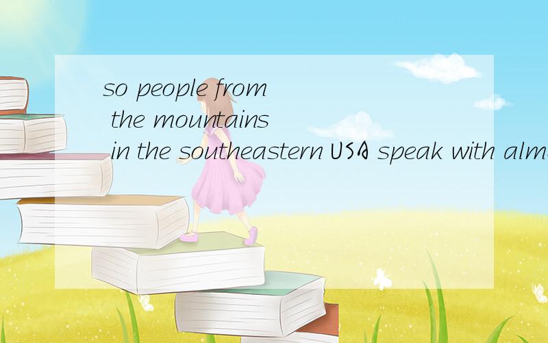 so people from the mountains in the southeastern USA speak with almost the same dialect as peoplein the northwestern USA 句中speak 后的with怎么来的?