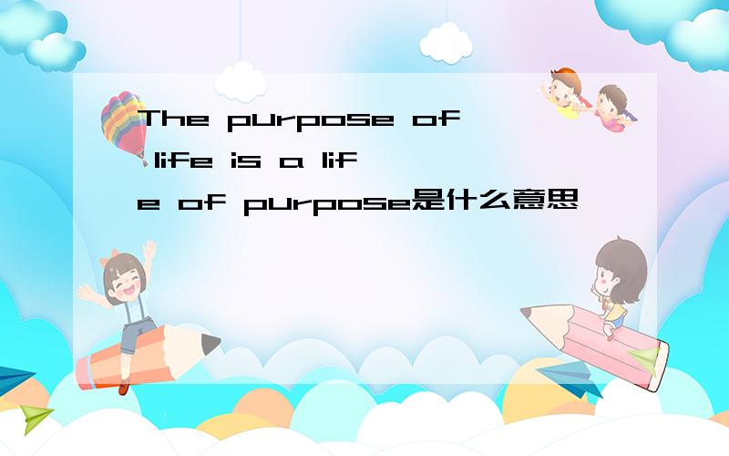 The purpose of life is a life of purpose是什么意思