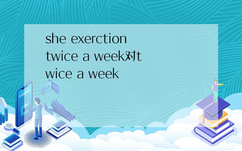 she exerction twice a week对twice a week