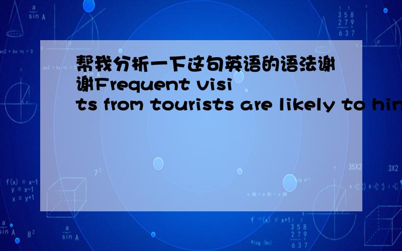 帮我分析一下这句英语的语法谢谢Frequent visits from tourists are likely to hinder the daily teaching process,damaging the academic environment of famous universities as well as bringing much inconvenience to the school faculties and stu