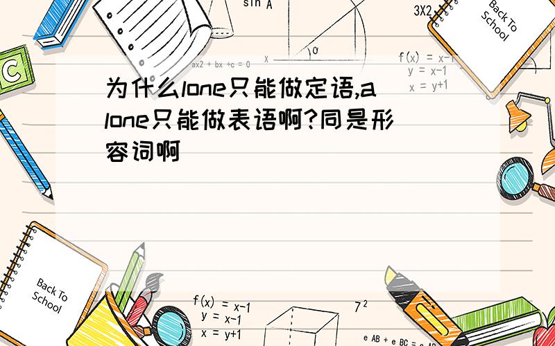 为什么lone只能做定语,alone只能做表语啊?同是形容词啊