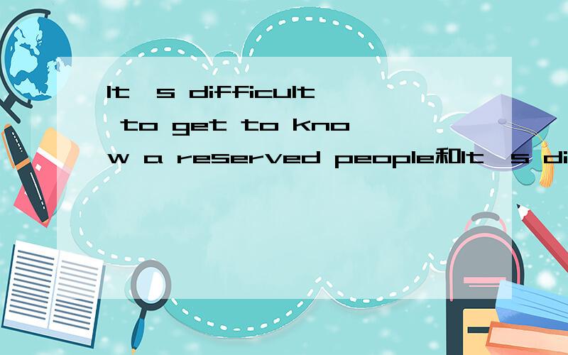 It's difficult to get to know a reserved people和It's difficult to know a reserved people有什么没同?