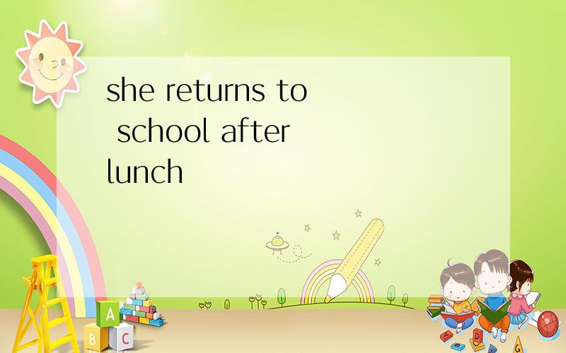 she returns to school after lunch