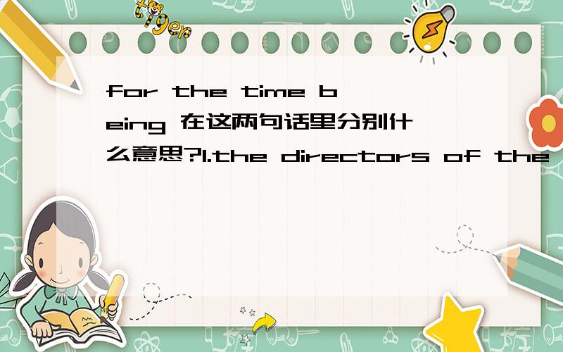 for the time being 在这两句话里分别什么意思?1.the directors of the Company for the time being2.the auditors for the time being of the Company