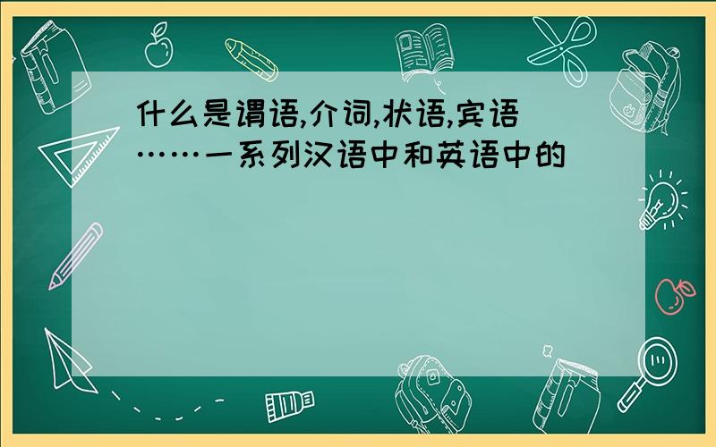 什么是谓语,介词,状语,宾语……一系列汉语中和英语中的