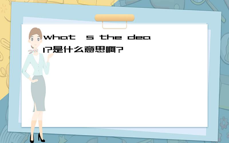 what's the deal?是什么意思啊?