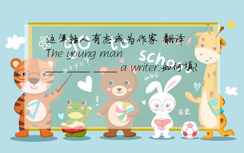 这年轻人有志成为作家 翻译 The young man ___ ____ ____ a writer.如何填?