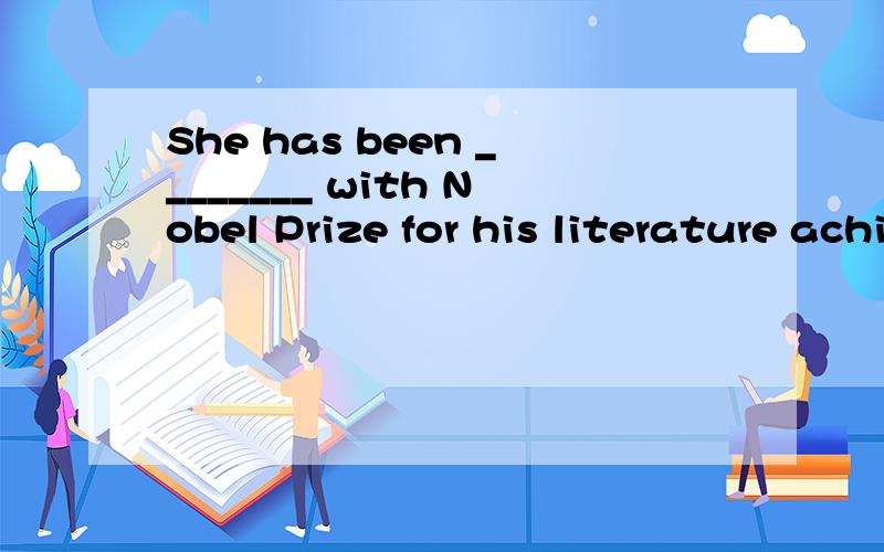 She has been ________ with Nobel Prize for his literature achievement.A、respectableB、honoredC、respectedD、honorable