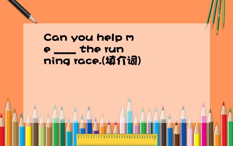 Can you help me ____ the running race.(填介词)