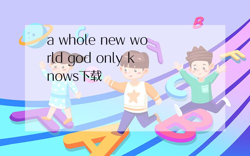 a whole new world god only knows下载