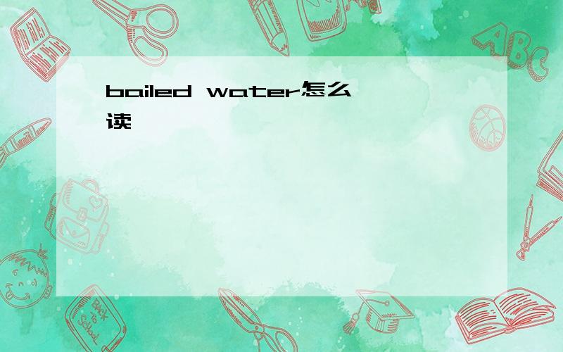 bailed water怎么读