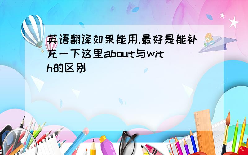 英语翻译如果能用,最好是能补充一下这里about与with的区别