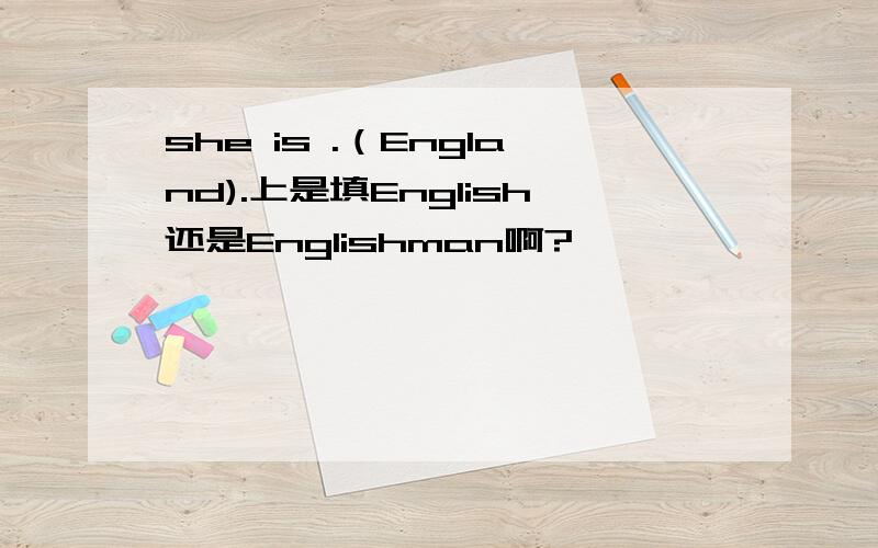 she is .（England).上是填English还是Englishman啊?