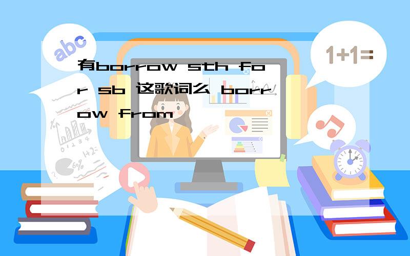 有borrow sth for sb 这歌词么 borrow from