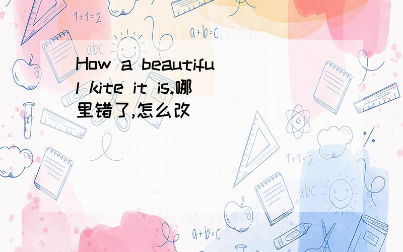 How a beautiful kite it is.哪里错了,怎么改