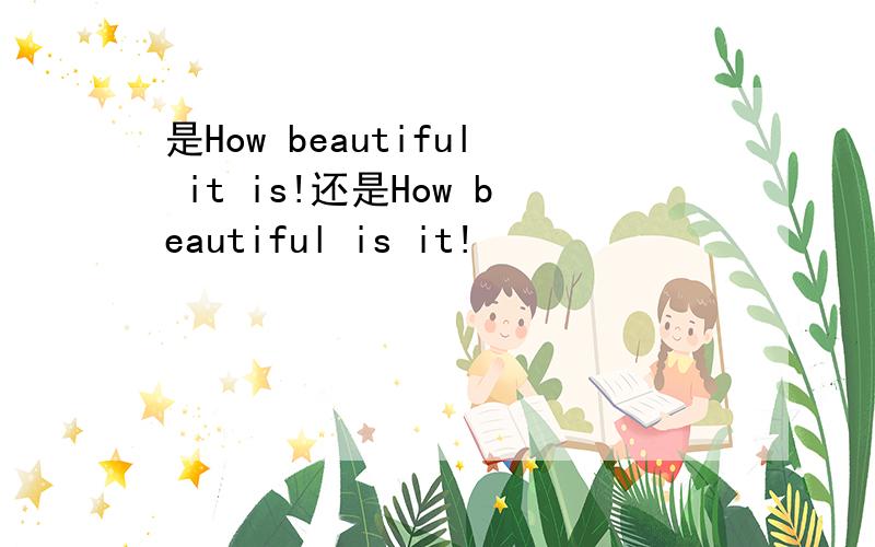 是How beautiful it is!还是How beautiful is it!