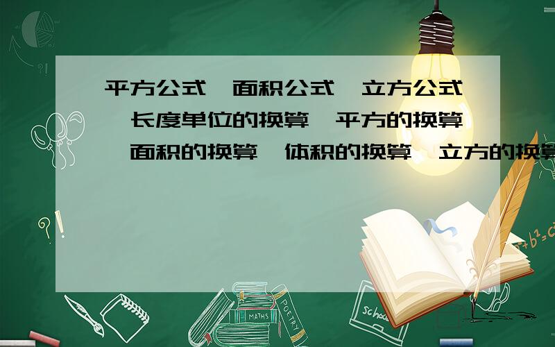 平方公式、面积公式、立方公式、长度单位的换算、平方的换算、面积的换算、体积的换算、立方的换算!平方公式、面积公式、立方公式、长度单位的换算、平方的换算、面积的换算、体积