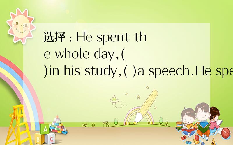 选择：He spent the whole day,( )in his study,( )a speech.He spent the whole day,( )in his study,( )a speech.locked;prepared?being locked;preparing?locked;preparing?locking;prepared?